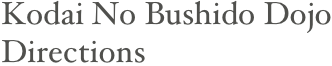 Kodai No Bushido Dojo
Directions